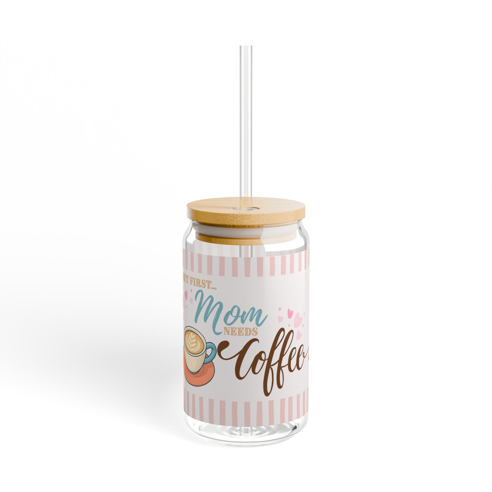 But First Mom Needs Coffee — 16oz Sipper Glass with Lid & Straw